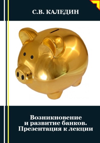 Сергей Каледин. Возникновение и развитие банков. Презентация к лекции