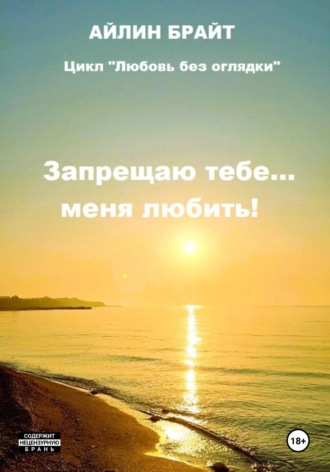 Айлин Брайт. Запрещаю тебе… меня любить!