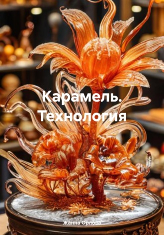Карамель. Технология. Жанна Анатольевна Орлова