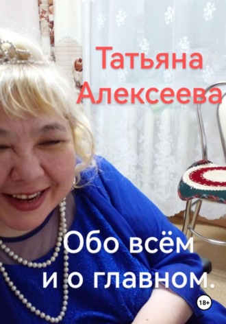 Обо всём и о главном. Татьяна Алексеева