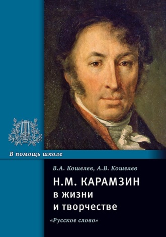 Н.М. Карамзин в жизни и творчестве. Учебное пособие. Вячеслав Кошелев