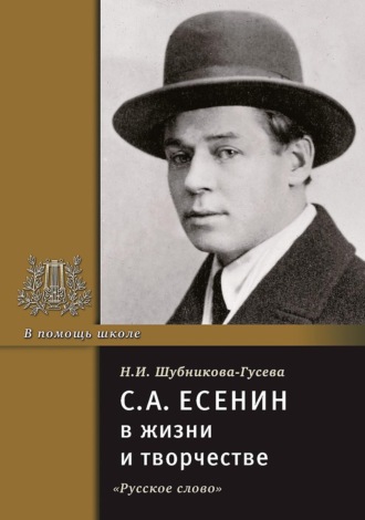 С.А. Есенин в жизни и творчестве. Учебное пособие. Н. И. Шубникова-Гусева