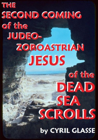 Cyril Glasse. The Second Coming of the Judeo-Zoroastrian Jesus of the Dead Sea Scrolls