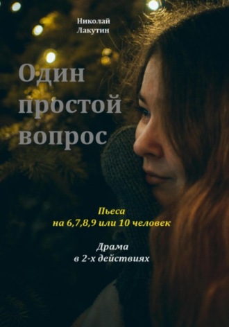 Николай Лакутин. Один простой вопрос. Пьеса на 6, 7, 8, 9 или 10 человек. Драма
