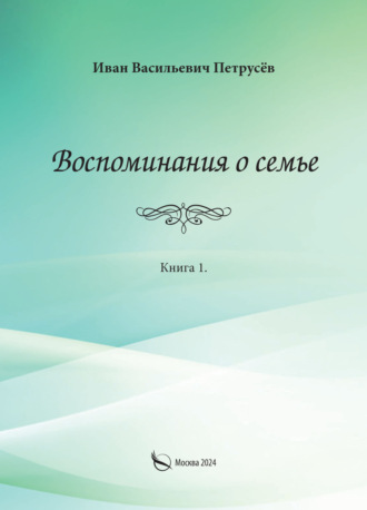 И. В. Петрусёв. Воспоминания о семье. Книга 1