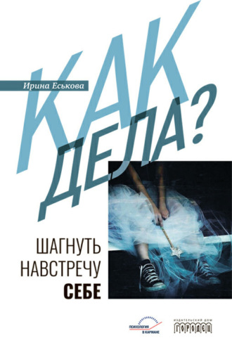 Ирина Еськова. Как дела? Шагнуть навстречу себе