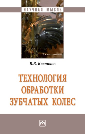 Технология обработки зубчатых колес. Виктор Валентинович Клепиков