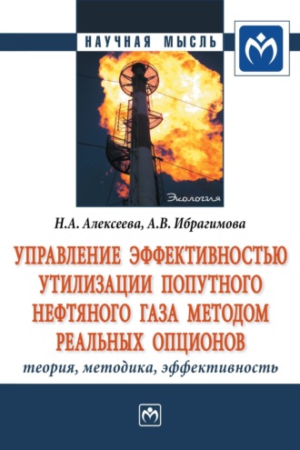 Управление эффективностью утилизации попутного нефтяного газа методом реальных опционов: теория, методика, эффективность. Наталья Анатольевна Алексеева