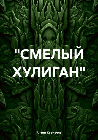 «СМЕЛЫЙ ХУЛИГАН». Антон Евгеньевич Кропачев