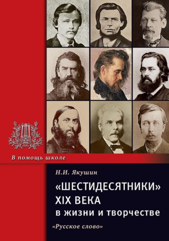 «Шестидесятники» XIX века в жизни и творчестве. Учебное пособие для школ, гимназий, лицеев и колледжей. Николай Якушин