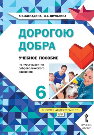 Дорогою добра. Учебное пособие по курсу развития добровольческого движения для 6 класса общеобразовательных организаций. 