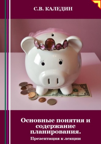 Основные понятия и содержание планирования. Презентация к лекции. Сергей Каледин