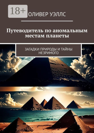 Оливер Уэллс. Путеводитель по аномальным местам планеты. Загадки природы и тайны незримого