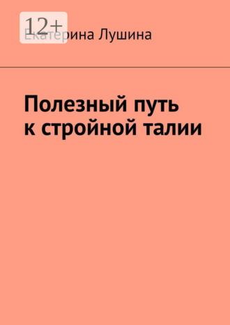 Екатерина Лушина. Полезный путь к стройной талии