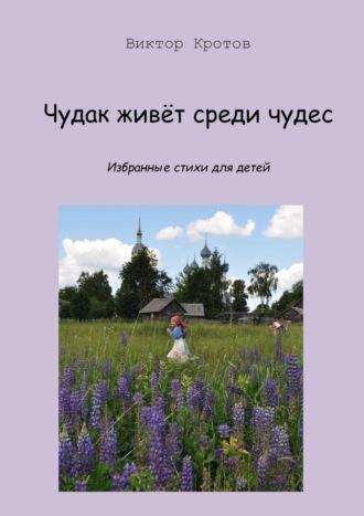 Чудак живёт среди чудес. Избранные стихи для детей. 