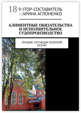 Марина Сергеевна Аглоненко. Алиментные обязательства и исполнительное судопроизводство. Лучшие ситуации золотой осени