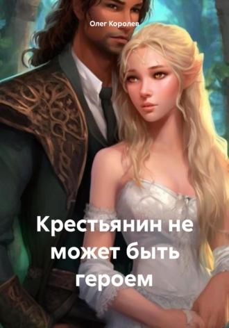 Олег Александрович Королев. Крестьянин не может быть героем