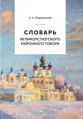 З. Н. Рядовикова. Словарь великоустюгского районного говора