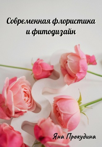 Яна Прокудина. Современная флористика и фитодизайн