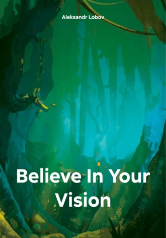 Believe In Your Vision. Aleksandr Lobov