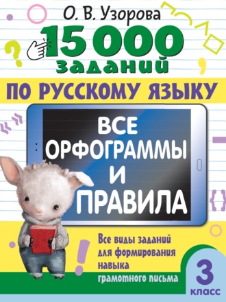 15000 заданий по русскому языку. Все орфограммы и правила. Все виды заданий для формирования навыка грамотного письма. 3 класс. О. В. Узорова