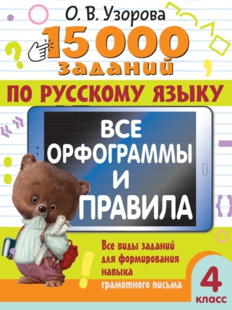 15000 заданий по русскому языку. Все орфограммы и правила. Все виды заданий для формирования навыка грамотного письма. 4 класс. О. В. Узорова