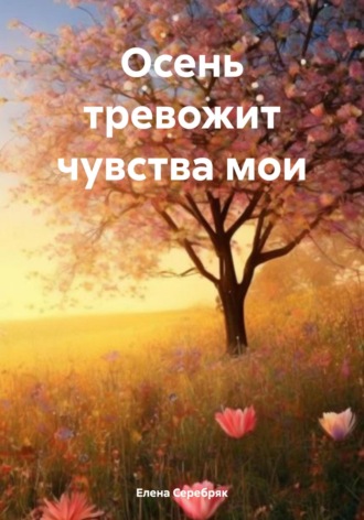 Осень тревожит чувства мои. Елена Серебряк