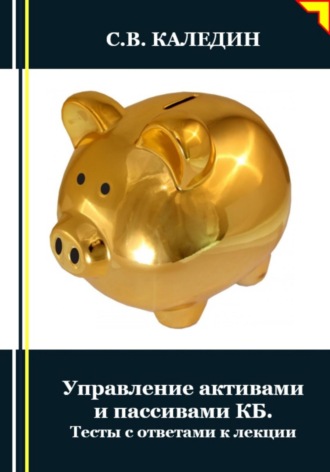 Управление активами и пассивами КБ. Тесты с ответами к лекции. Сергей Каледин