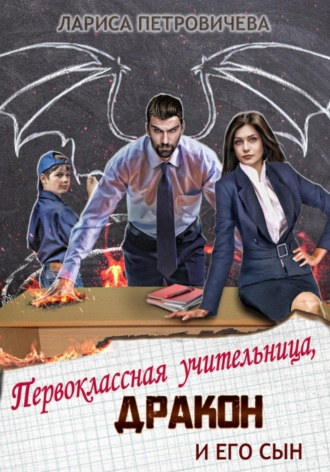 Лариса Петровичева. Первоклассная учительница, дракон и его сын