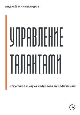 Андрей Миллиардов. Управление талантами: Искусство и наука кадрового менеджмента
