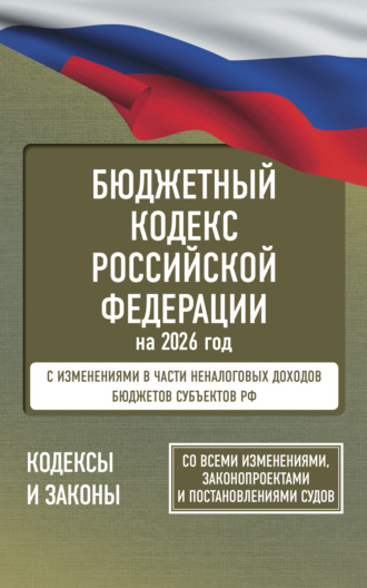 Бюджетный кодекс Российской Федерации на 2026 год. Со всеми изменениями, законопроектами и постановлениями судов. 