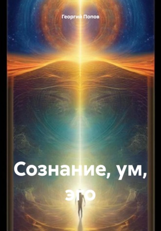 Георгий Викторович Попов. Сознание, ум, эго
