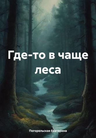 Погорельская Екатерина. Где-то в чаще леса