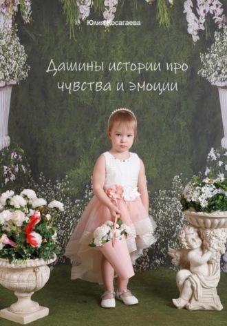 Юлия Косагаева. Дашины истории про чувства и эмоции