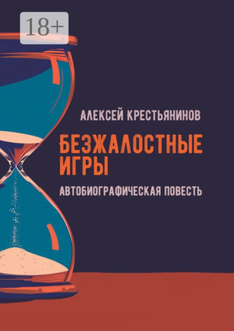 Алексей Николаевич Крестьянинов. Безжалостные игры. Автобиографическая повесть