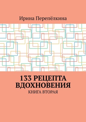 Ирина Перепёлкина. 133 рецепта вдохновения. Книга вторая