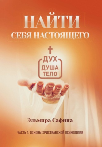 Эльмира Сафина. Найти себя настоящего. Часть 1. Основы христианской психологии