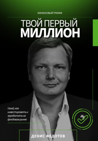 Твой первый миллион. Как инвестировать и заработать на фондовом рынке?. Денис Федотов