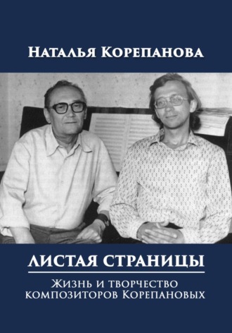 Наталья Корепанова. Листая страницы. Жизнь и творчество композиторов Корепановых