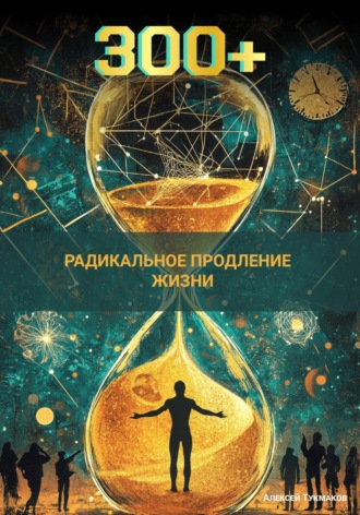 Триста плюс: Радикальное продление жизни. 