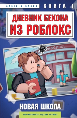 Аррикин Букс. Дневник Бекона из Роблокс. Книга 1. Новая школа