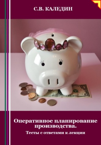 Сергей Каледин. Оперативное планирование производства. Тесты с ответами к лекции