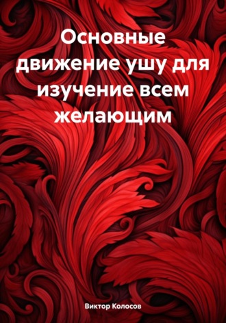 Виктор Алексеевич Колосов. Основные движение ушу для изучение всем желающим