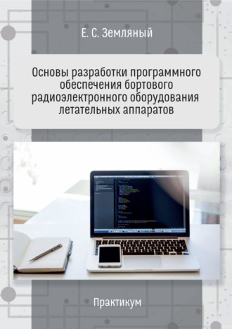Е. С. Земляный. Основы разработки программного обеспечения бортового радиоэлектронного оборудования летательных аппаратов. Практикум