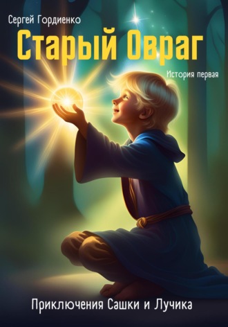 Старый Овраг. Приключения Сашки и Лучика. История первая. Сергей Гордиенко