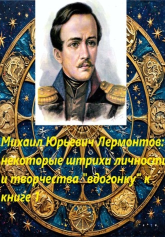 Михаил Юрьевич Лермонтов: некоторые штрихи «вдогонку» к книге 1. 
