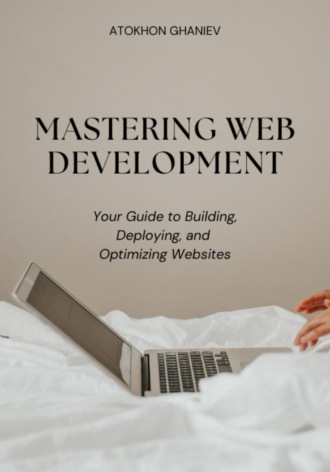Mastering Web Development: Your Guide to Building, Deploying, and Optimizing Websites. 