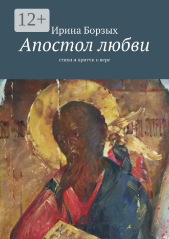 Апостол любви. Стихи и притчи о вере. Ирина Борзых