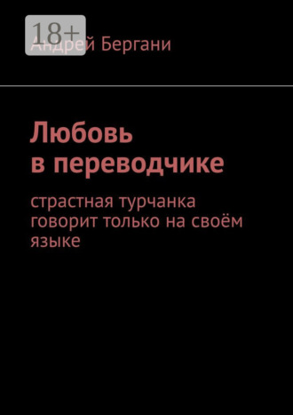 Андрей Бергани. Любовь в переводчике. Страстная турчанка говорит только на своём языке