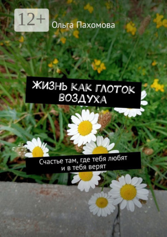 Жизнь как глоток воздуха. Счастье там, где тебя любят и в тебя верят. 
